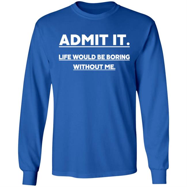 Baseball Chickie Admit It Life Wourld Be Boring Without Me Shirt Baseball Chickie Admit It Life Wourld Be Boring Without Me Shirt