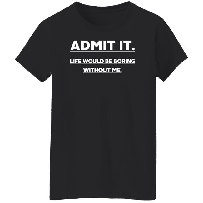 Baseball Chickie Admit It Life Wourld Be Boring Without Me Shirt Baseball Chickie Admit It Life Wourld Be Boring Without Me Shirt