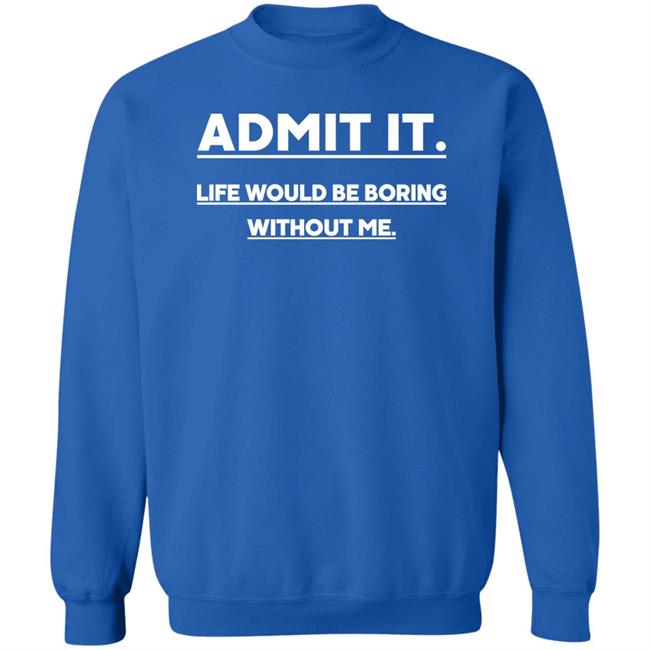 Baseball Chickie Admit It Life Wourld Be Boring Without Me Shirt Baseball Chickie Admit It Life Wourld Be Boring Without Me Shirt