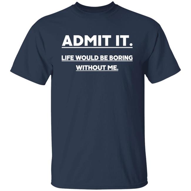 Baseball Chickie Admit It Life Wourld Be Boring Without Me Shirt Baseball Chickie Admit It Life Wourld Be Boring Without Me Shirt