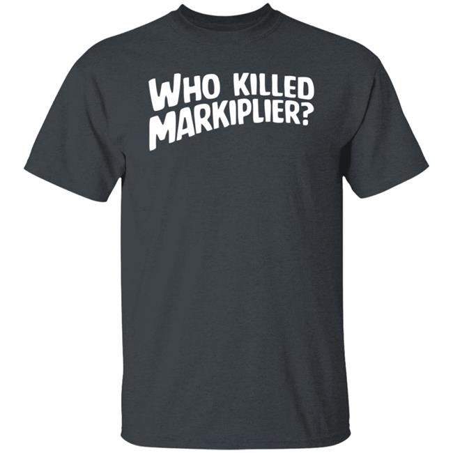 Who Killed Markiplier T Shirt Who Killed Markiplier T Shirt