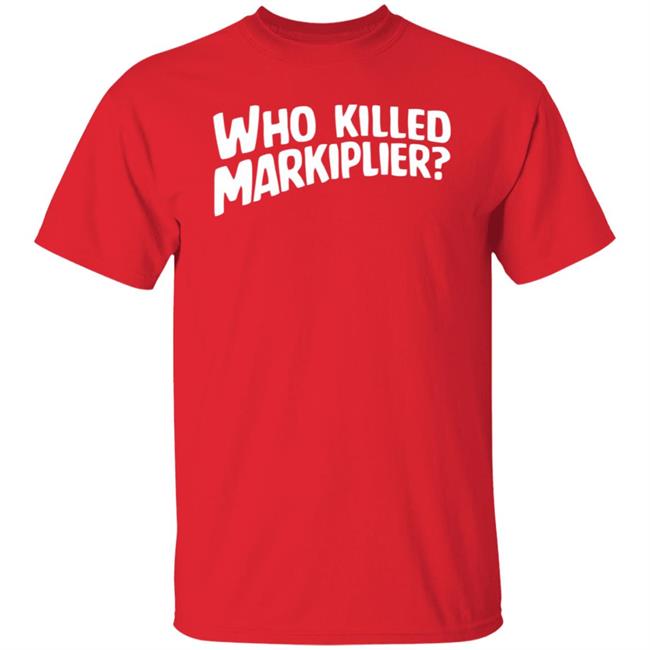 Who Killed Markiplier T Shirt Who Killed Markiplier T Shirt