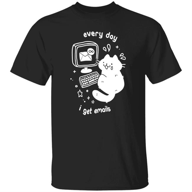 Every Day I Get Emails T Shirt