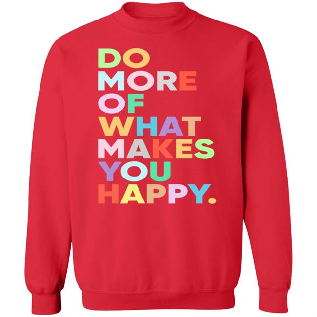 Do More of What Makes You Happy Sweatshirt