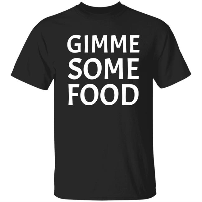 Gimme Some Food Shirt Dazario