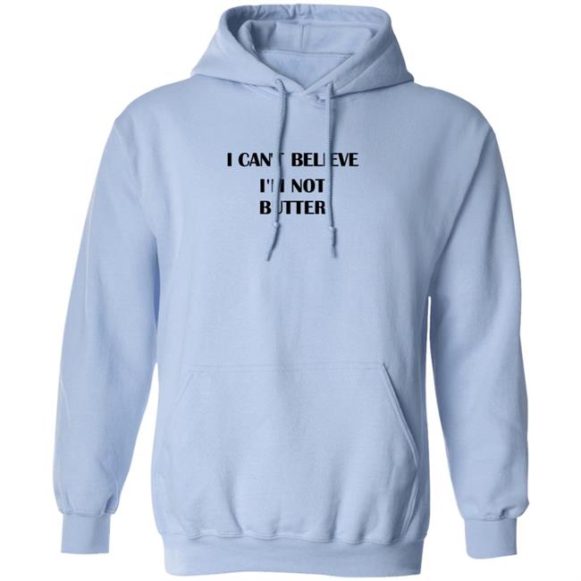 I Cant Believe Im Not Butter Shirt I Cant Believe Im Not Butter Shirt