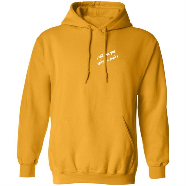 I Will Love You Until I'm Empty Hoodie