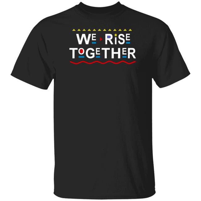 We Rise Together T Shirt We Rise Together Equality Social Justice T-Shirts