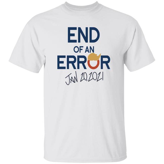 End Of An Error Jan 20 2021 Shirt