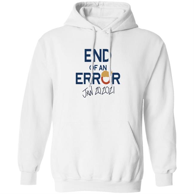 End Of An Error Jan 20 2021 Shirt End Of An Error Jan 20 2021 Shirt