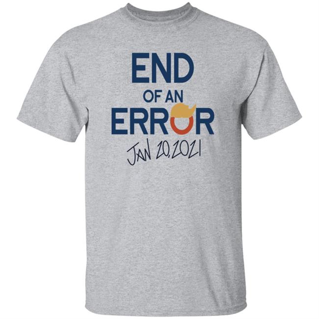 End Of An Error Jan 20 2021 Shirt End Of An Error Jan 20 2021 Shirt