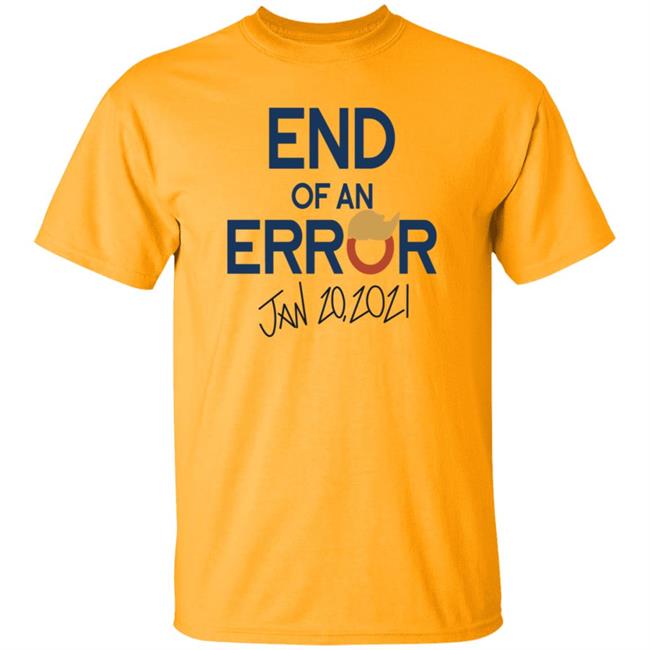 End Of An Error Jan 20 2021 Shirt End Of An Error Jan 20 2021 Shirt