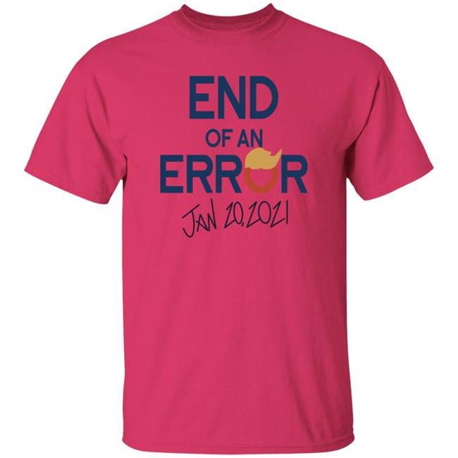 End Of An Error Jan 20 2021 Shirt End Of An Error Jan 20 2021 Shirt