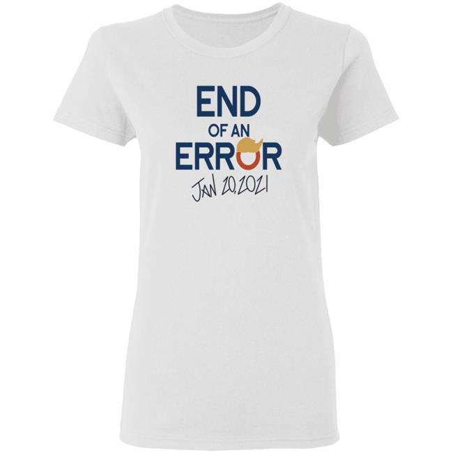 End Of An Error Jan 20 2021 Shirt End Of An Error Jan 20 2021 Shirt