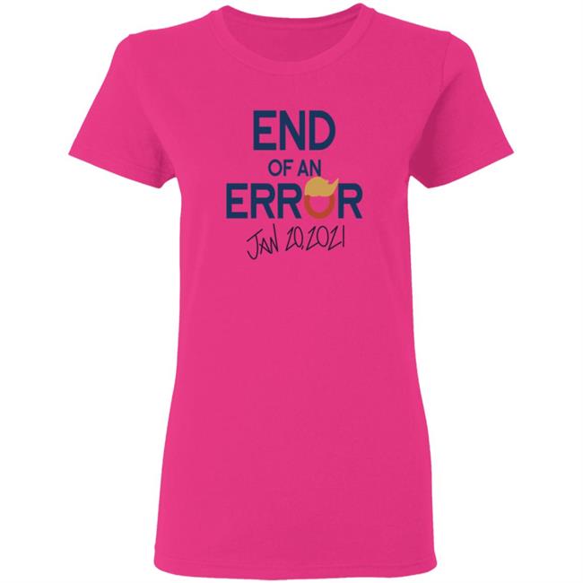 End Of An Error Jan 20 2021 Shirt End Of An Error Jan 20 2021 Shirt