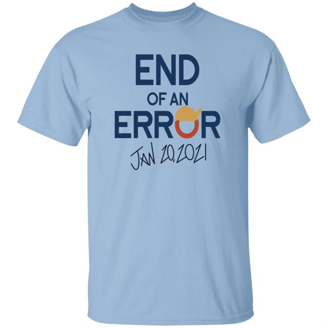 End Of An Error Jan 20 2021 Shirt End Of An Error Jan 20 2021 Shirt