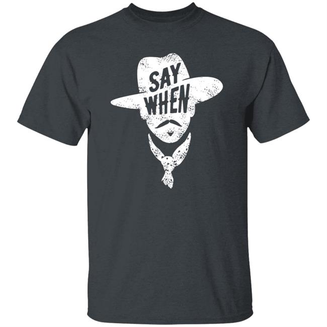 Say When T Shirt DiscoverDenton Say When Shirt