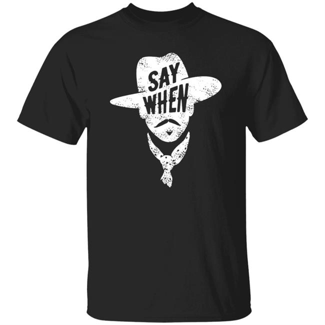 Say When T Shirt DiscoverDenton Say When Shirt Say When T Shirt DiscoverDenton Say When Shirt