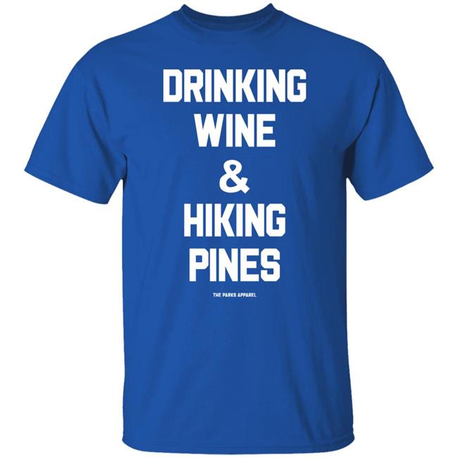 Drinking Wine & Hiking Pines Shirt The Parks Apparel Merch Grim_Beauty Drinking Wine & Hiking Pines Shirt The Parks Apparel Merch Grim_Beauty