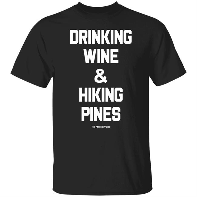 Drinking Wine & Hiking Pines Shirt The Parks Apparel Merch Grim_Beauty