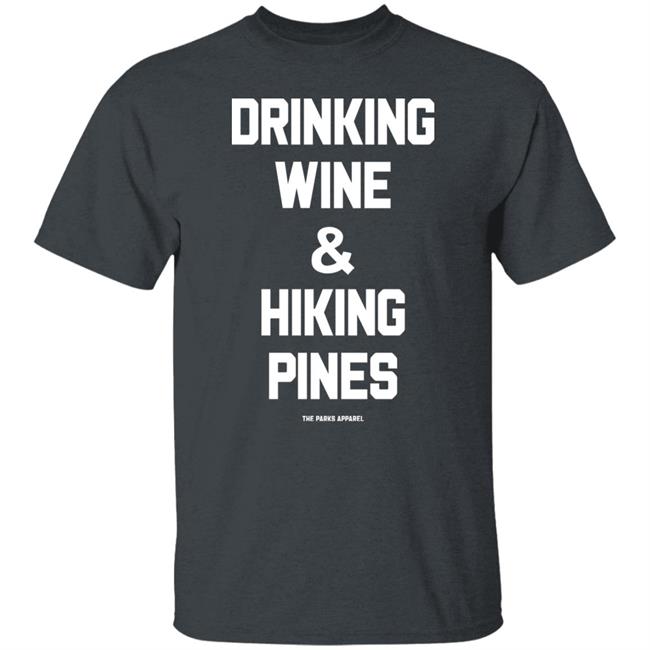 Drinking Wine & Hiking Pines Shirt The Parks Apparel Merch Grim_Beauty Drinking Wine & Hiking Pines Shirt The Parks Apparel Merch Grim_Beauty
