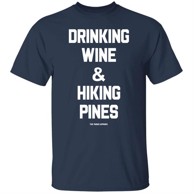 Drinking Wine & Hiking Pines Shirt The Parks Apparel Merch Grim_Beauty Drinking Wine & Hiking Pines Shirt The Parks Apparel Merch Grim_Beauty