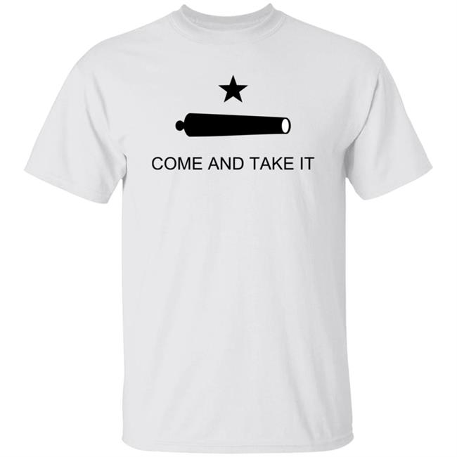 Come And Take It Shirt Come And Take It Shirt
