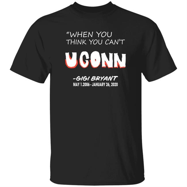 When You Think You Can't Uconn Shirt Gigi Bryant