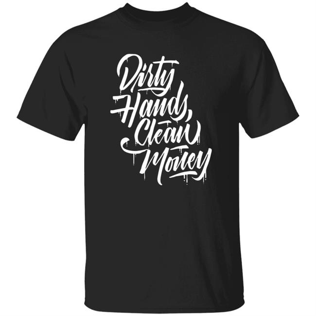 Dirty Hands Clean Money Shirt