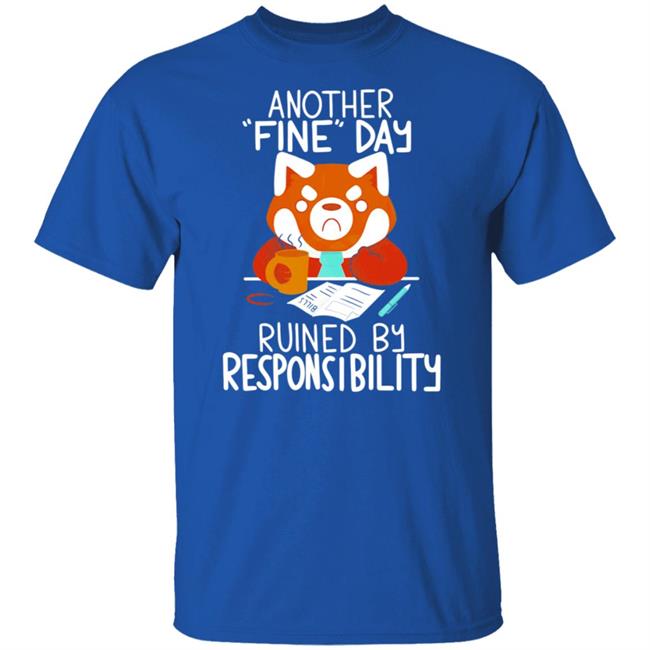 Another Fine Day Ruined Responsibility T Shirt Another Fine Day Ruined Responsibility T Shirt