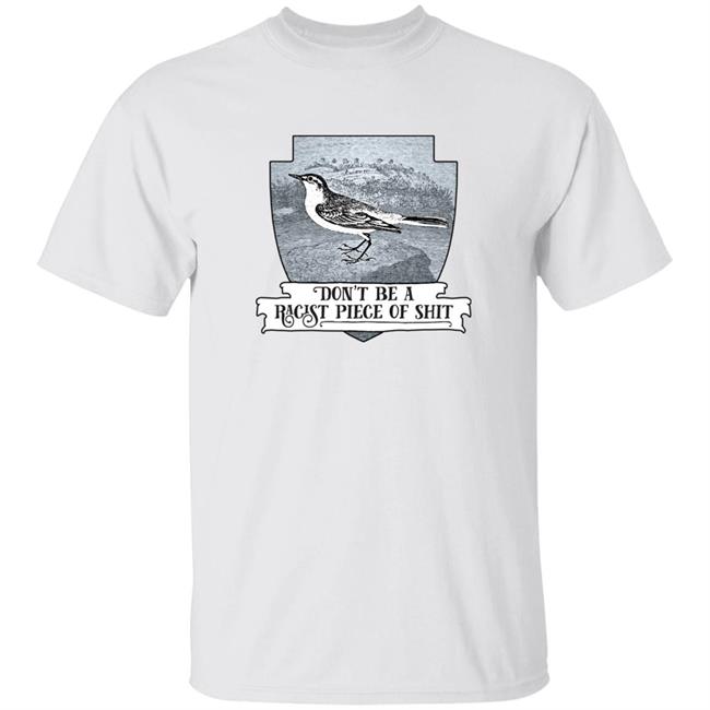 Effin’ Birds Merch Don't Be a Racist Piece of Shit Shirt Effin’ Birds Merch Don't Be a Racist Piece of Shit Shirt