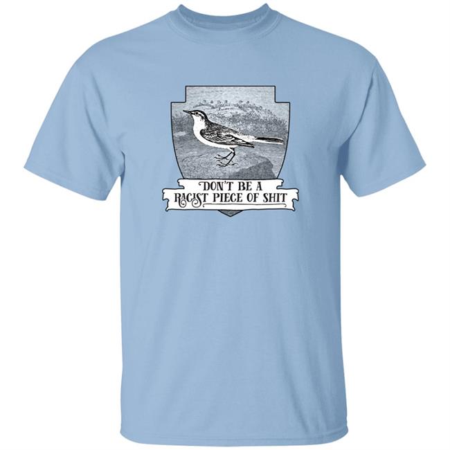 Effin’ Birds Merch Don't Be a Racist Piece of Shit Shirt