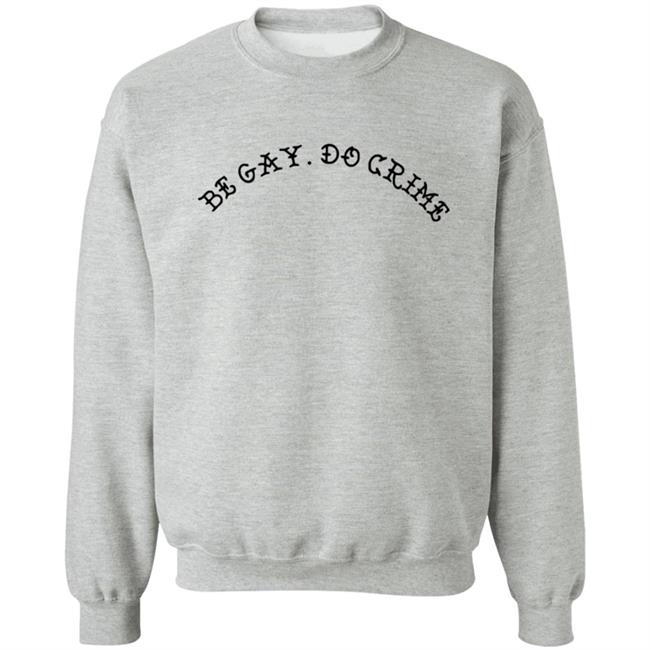 Be Gay Do Crime Sweatshirt Be Gay Do Crime Sweatshirt
