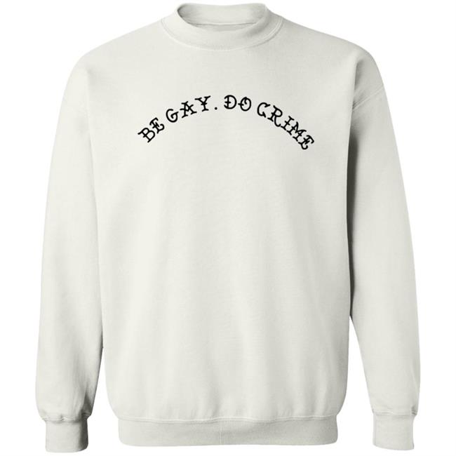 Be Gay Do Crime Sweatshirt Be Gay Do Crime Sweatshirt
