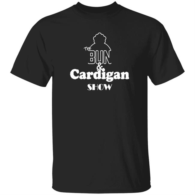 The Bun And Cardigan Show Shirt