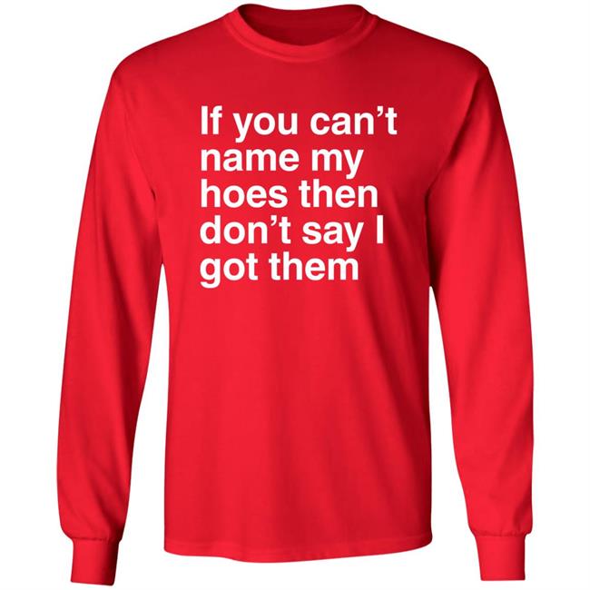 If You Can't Name My Hoes Then Don't Say I Got Them Shirt Hoodville If You Can't Name My Hoes Then Don't Say I Got Them Shirt Hoodville