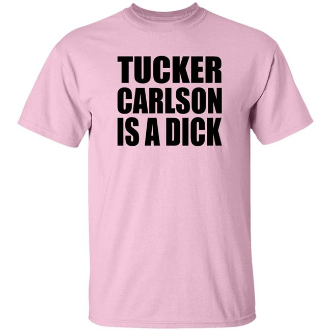 Tucker Carlson Is A Dick Shirt Tucker Carlson Is A Dick Shirt