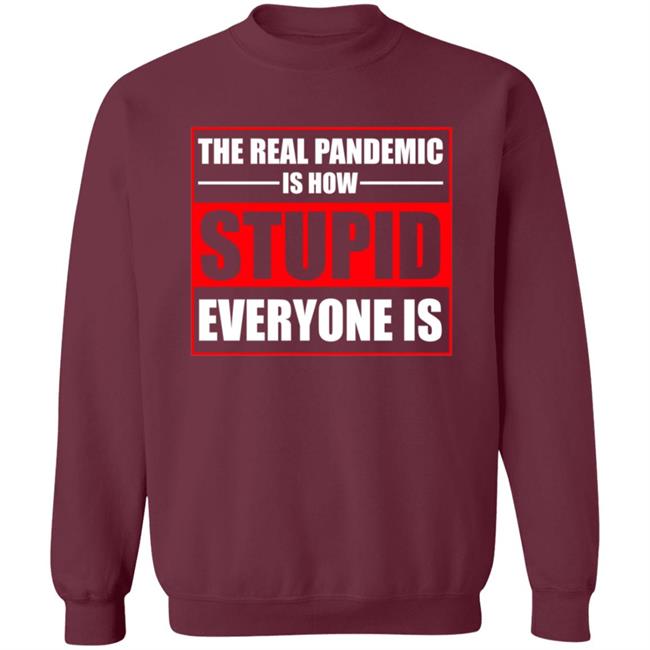 The Real Pandemic Is How Stupid Everyone Is Shirt The Real Pandemic Is How Stupid Everyone Is Shirt