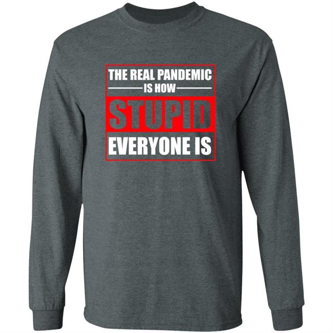 The Real Pandemic Is How Stupid Everyone Is Shirt The Real Pandemic Is How Stupid Everyone Is Shirt