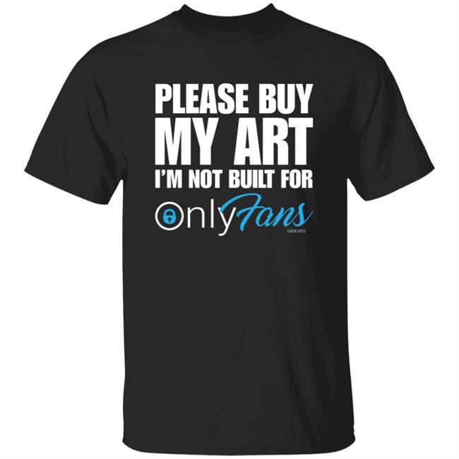 Please Buy My Art I'm Not Built For Only Fan Shirt