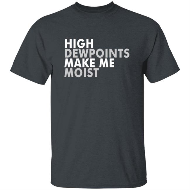 Wxshed High Dewpoints T Shirt Wxshed High Dewpoints T Shirt