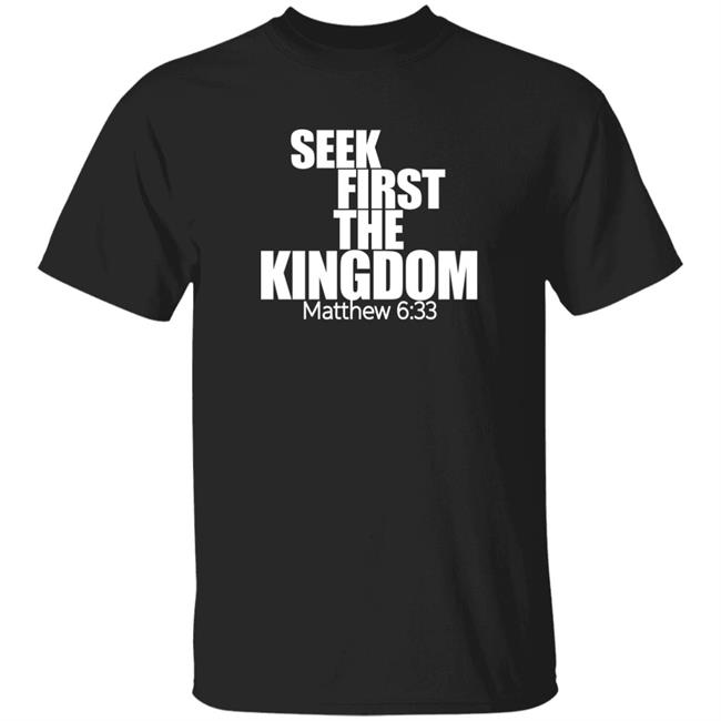 Seek First The Kingdom Matthew 6:33 Shirt
