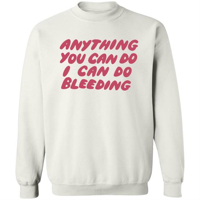I Can Do Bleeding T Shirt Anything You Can Do I Can Do Bleeding Shirt I Can Do Bleeding T Shirt Anything You Can Do I Can Do Bleeding Shirt