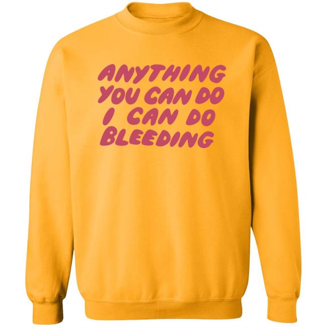 I Can Do Bleeding T Shirt Anything You Can Do I Can Do Bleeding Shirt I Can Do Bleeding T Shirt Anything You Can Do I Can Do Bleeding Shirt