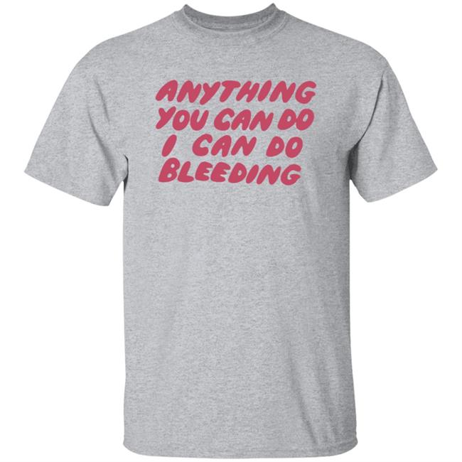 I Can Do Bleeding T Shirt Anything You Can Do I Can Do Bleeding Shirt I Can Do Bleeding T Shirt Anything You Can Do I Can Do Bleeding Shirt