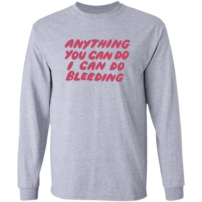 I Can Do Bleeding T Shirt Anything You Can Do I Can Do Bleeding Shirt I Can Do Bleeding T Shirt Anything You Can Do I Can Do Bleeding Shirt