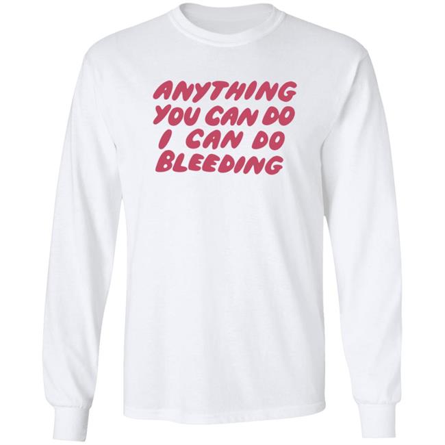 I Can Do Bleeding T Shirt Anything You Can Do I Can Do Bleeding Shirt I Can Do Bleeding T Shirt Anything You Can Do I Can Do Bleeding Shirt