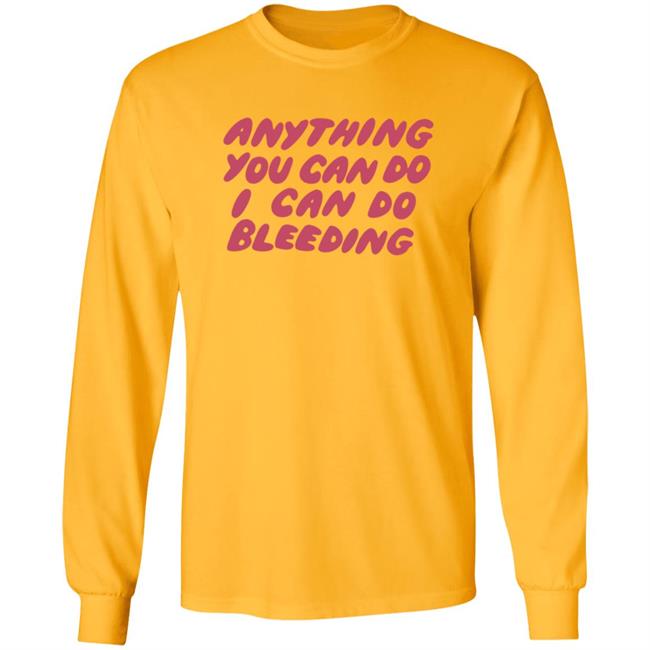 I Can Do Bleeding T Shirt Anything You Can Do I Can Do Bleeding Shirt I Can Do Bleeding T Shirt Anything You Can Do I Can Do Bleeding Shirt
