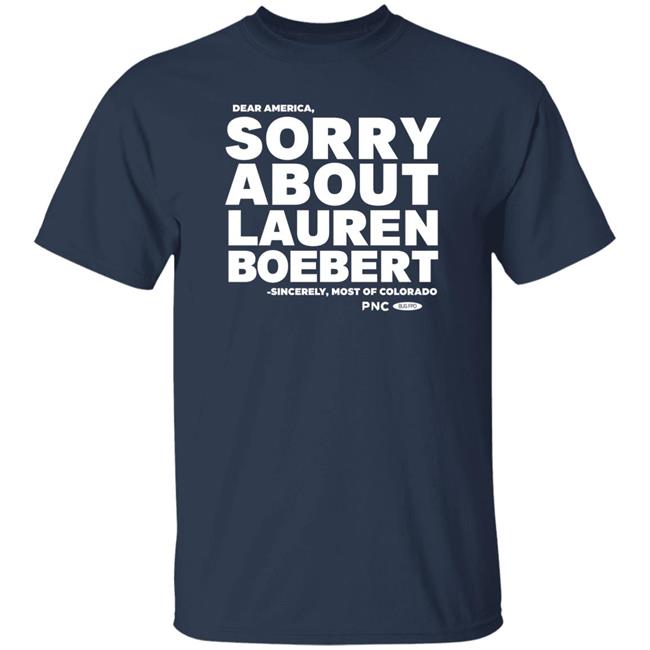 Dear America Sorry About Lauren Boebert Sincerely Most Of Colorado T Shirt Colorado Pols