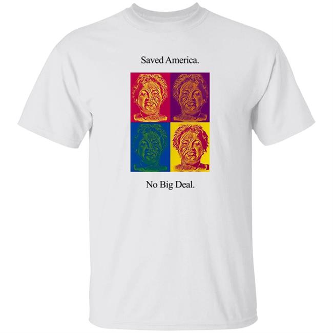 Stacey Abrams T Shirt Saved America No Big Deal Stacey Abrams T Shirt Saved America No Big Deal
